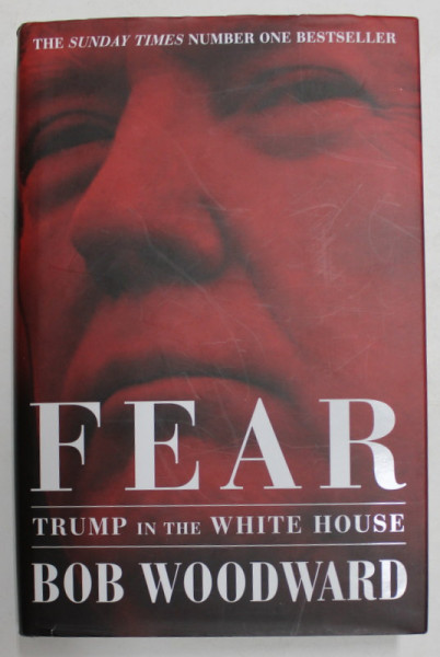 FEAR - TRUMP IN THE WHITE HOUSE by BOB WOODWARD , 2018