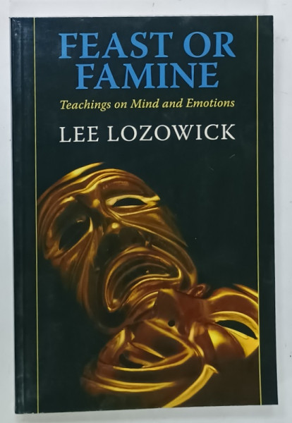 FEAST  OR FAMINE , TEACHINGS ON MIND AND EMOTIONS by LEE LOZOWICK , 2008