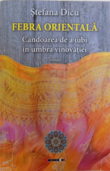 FEBRA ORIENTALA  - CANDOAREA DE A IUBI IN UMBRA VINOVATIEI - ROMAN de STEFANA DICU, 2017, DEDICATIE*