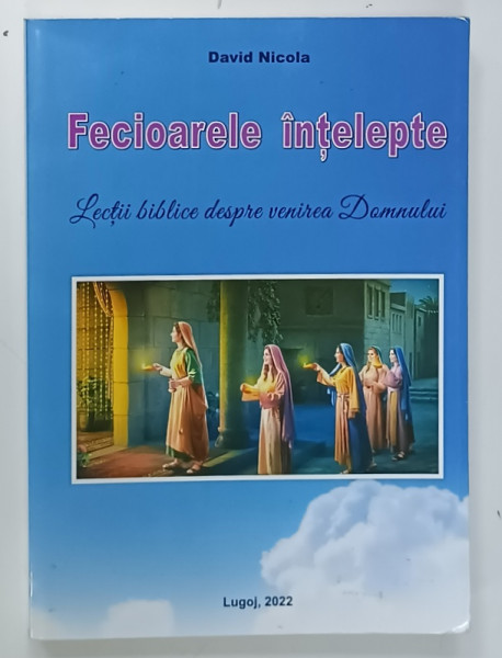 FECIOARELE INTELEPTE ,LECTII BIBLICE DESPRE VENIREA DOMNULUI de DAVID NICOLA , 2022