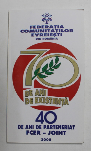 FEDERATIA COMUNITATILOR EVREIESTI DIN ROMANIA - 70 ANI DE EXISTENTA - 40 DE ANI DE PARTENERIAT FCER - JOINT , 2008