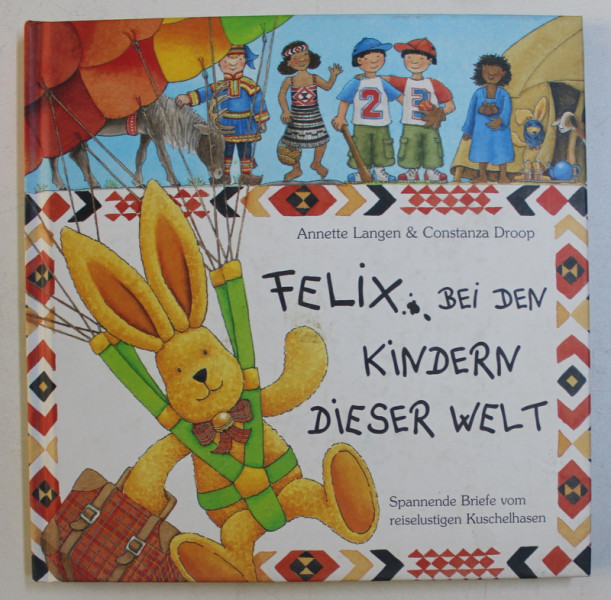 FELIX BEI DEN KINDERN DIESER WELT - SPANNENDE BRIEFE VOM REISELUSTIGEN KUSCHLHASEN von ANNETTE LANGEN , mit bildern von CONSTANTZA DROOP , 2005