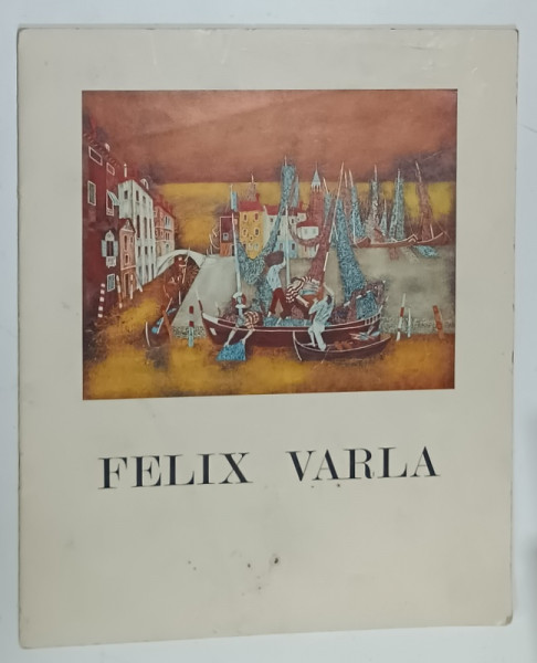FELIX VARLA , CATALOG DE EXPOZITIE , ANII '60 , TEXT IN LIMBA FRANCEZA