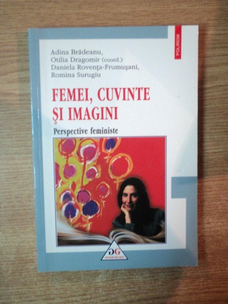 FEMEI , CUVINTE SI IMAGINI , PERSPECTIVE FEMINISTE de ADINA BRADEANU , OTILIA DRAGOMIR , DANIELA ROVENTA FRUMUSANI , ROMINA SURUGIU