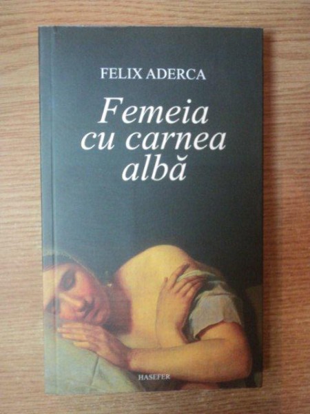 FEMEIA CU CARNEA ALBA de FELIX ADERCA  , Bucuresti 2012