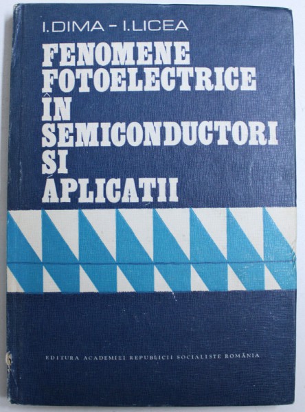 FENOMENE FOTOELECTRICE IN SEMICONDUCTORI SI APLICATII de I. DIMA si I. LICEA , 1980