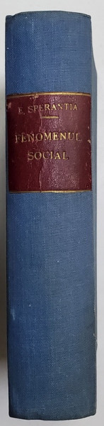 FENOMENUL SOCIAL CA PROCES SPIRITUAL DE EDUCATIE / FACTORUL IDEAL , STUDII SOCIOLOGICE SI APLICARI LA VIATA NOASTRA NATIONALA  de E. SPERANTIA , COLIGAT , 1929- 1930