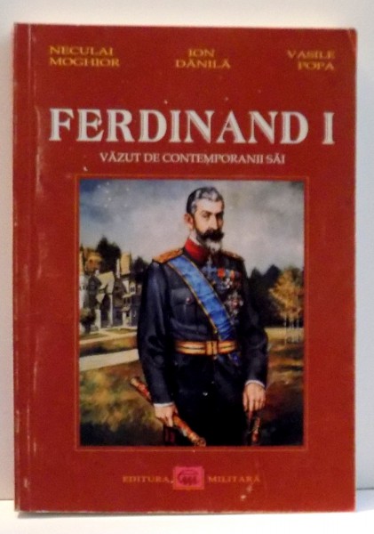 FERDINAND I VAZUT DE CONTEMPORANII SAI de NECULAI MOGHIOR , 2006