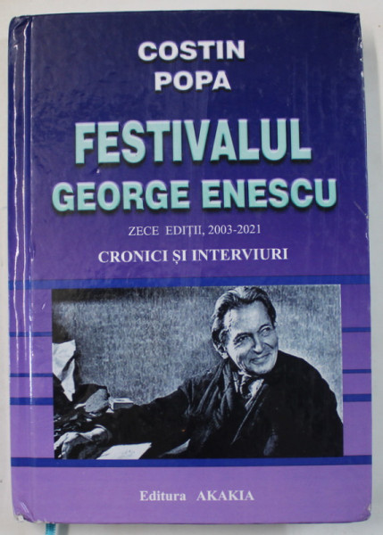 FESTIVALUL GEORGE ENESCU , ZECE EDITII 2003 -2021 , CRONICI SI INTERVIURI de COSTIN POPA , 2023 , PREZINTA PETE SI HALOURI DE APA