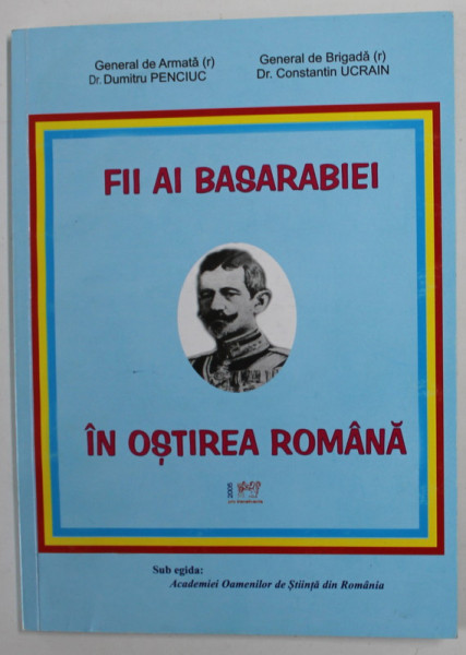 FII AI BASARABIEI IN OSTIREA ROMANA de DUMITRU PENCIUC si CONSTANTIN UCRAIN , 2005, DEDICATIE *