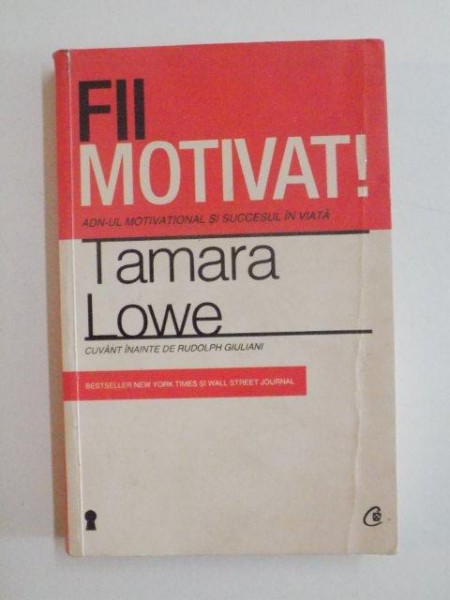 FII MOTIVAT , ADN-UL MOTIVATIONAL SI SUCCESUL IN VIATA de TAMARA LOWE , 2012