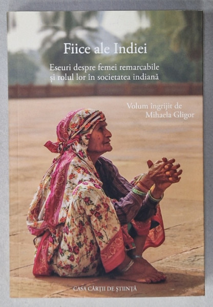 FIICE ALE INDIEI , ESEURI DESPRE FEMEI REMARCABILE SI ROLUL LOR IN SOCIETATEA INDIANA de MIHAELA GLIGOR , 2022