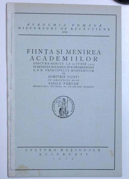 FIINTA SI MENIREA ACADEMIILOR  - DISCURS ROSTITI LA 10 IUNIE 1923 de DIMITRIE GUSTI , CU RASPUNSUL D - LUI VASILE PARVAN , 1923