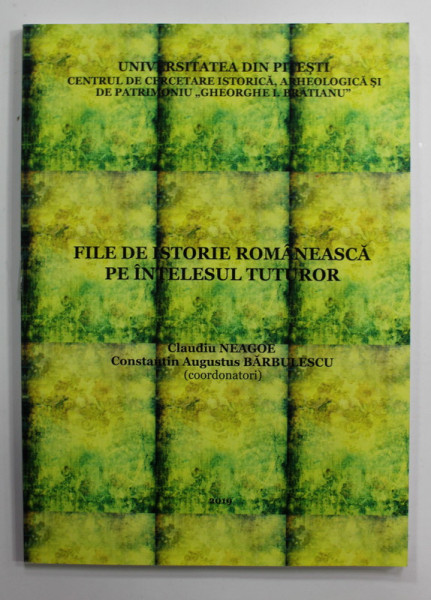 FILE DIN ISTORIA ROMANEASCA PE INTELESUL TUTUROR , coordonatori CLAUDIU NEAGOE si CONSTANTIN AUGUSTUS BARBULESCU , 2019