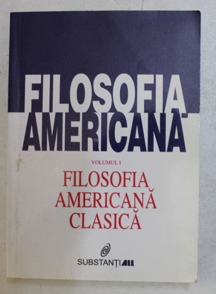 FILOSOFIA AMERICANA VOL I FILOSOFIA AMERICANA CLASICA , 2000 * PREZINTA SUBLINIERI