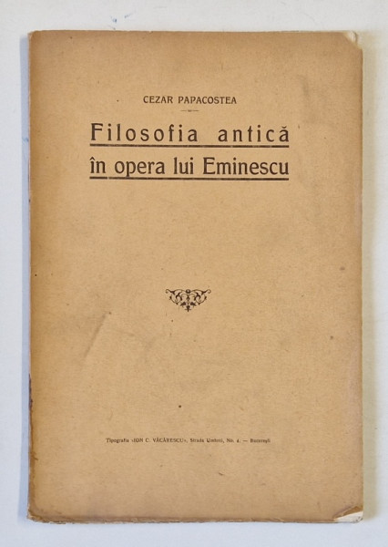 FILOSOFIA ANTICA IN OPERA LUI EMINESCU de CEZAR PAPACOSTEA , Bucuresti ,