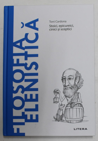 FILOSOFIA ELENISTICA - STOICI , EPICUREICI , CINICI SI SCEPTICI de TONI CARDONA , 2021