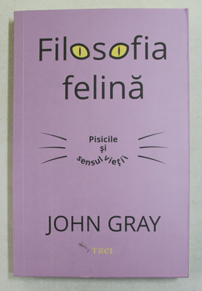 FILOSOFIA FELINA , PISICILE SI SENSUL VIETII de JOHN GRAY , 2021