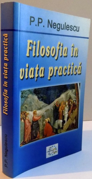 FILOSOFIA IN VIATA PRACTICA de P.P. NEGULESCU, 2007