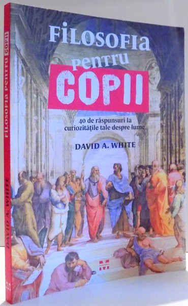 FILOSOFIA PENTRU COPII de DAVID A. WHITE , 2016