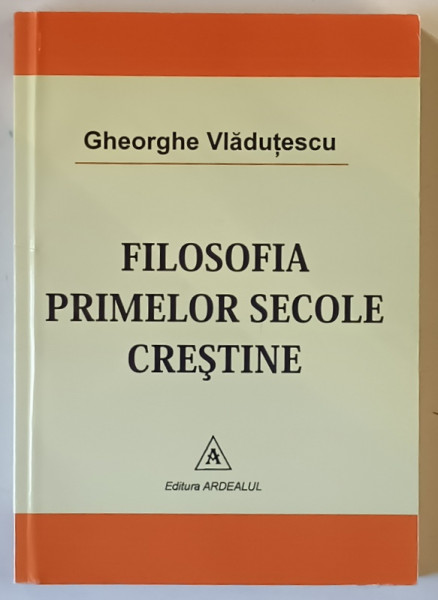 FILOSOFIA PRIMELOR SECOLE CRESTINE , EDITIA A II - A de GHEORGHE VLADUTESCU , 2012