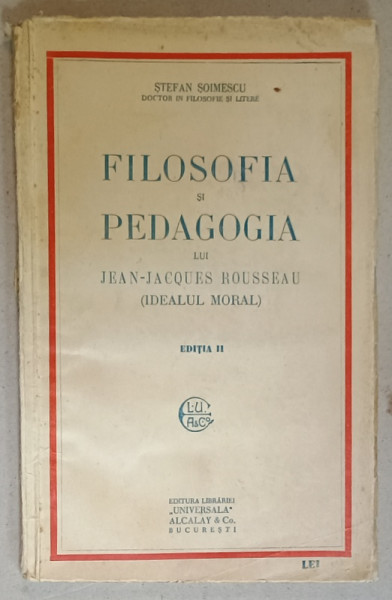 FILOSOFIA SI PEDAGOGIA  LUI JEAN - JACQUES ROUSSEAU ( IDEALUL MORAL ) de STEFAN SOIMESCU , ANII '20