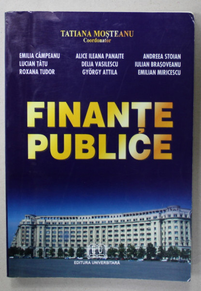 FINANTE PUBLICE , SINTEZE TEORETICE , TESTE GRILA SI APLICATII PRACTICE , coordonator TATIANA MOSTEANU , 2004