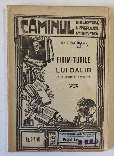 FIRIMITURILE LUI DALIB , ALTE SCHITE SI POVESTIRI de ION DRAGOSLAV , COLECTIA ' CAMINUL ' BIBLIOTECA LITERARA SI STIINTIFICA  nr. 7-7 BIS  , EDITIE INTERBELICA