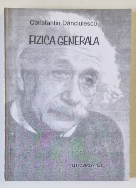 FIZICA GENERALA de CONSTANTIN DANCIULESCU , EXEMPLAR XEROXAT , 1999 , PREZINTA SUBLINIERI *