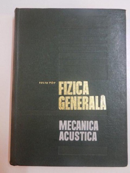 FIZICA GENERALA , MECANICA ACUSTICA de IULIU POP , 1970