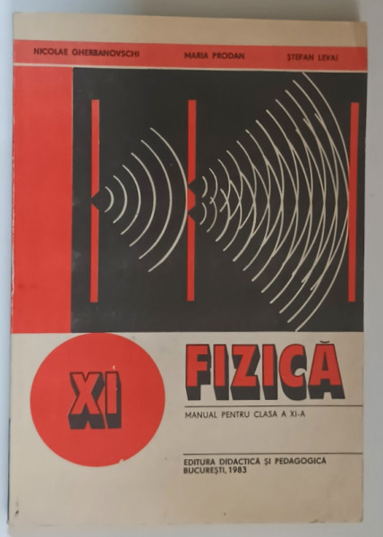 FIZICA  - MANUAL PENTRU CLASA A XI -A de NICOLAE GHERBANOVSCHI ...STEFAN LEVAI , 1985