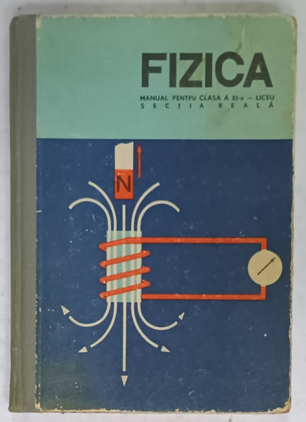 FIZICA , MANUAL PENTRU CLASA  A XI A- LICEU , SECTIA REALA , 1969