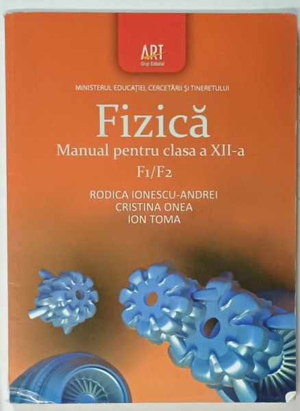 FIZICA , MANUAL PENTRU CLASA A XII -A F1 / F2 de RODICA IONESCU - ANDREI ...ION TOMA , 2010