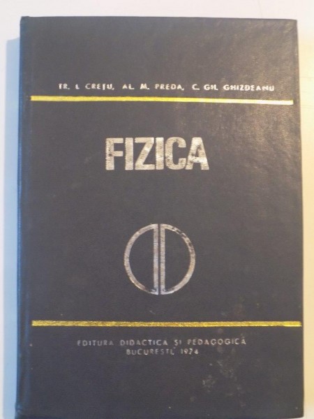 FIZICA PENTRU SECTIILE DE SUBINGINERI de TRAIAN I. CRETU , ALEXANDRU M. PREDA , CORNELIU GH. GHIZDEANU , 1974