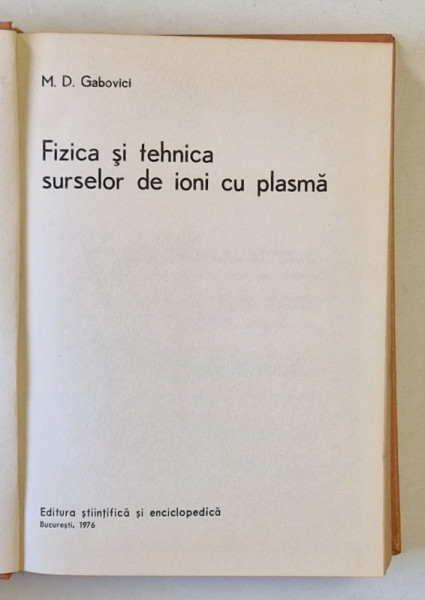 FIZICA SI TEHNICA SURSELOR DE IONI CU PLASMA de M.D. GABOVICI , 1976