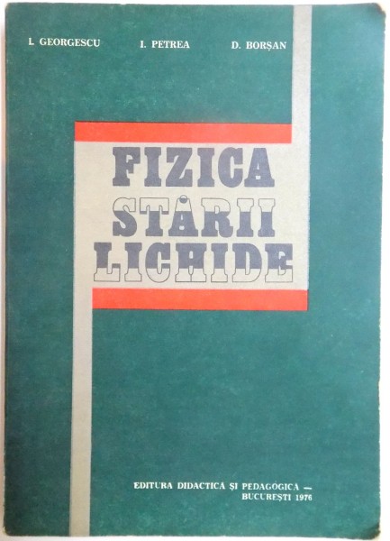 FIZICA STARII LICHIDE de I. GEORGESCU , I. PETREA , D. BORSAN , 1976