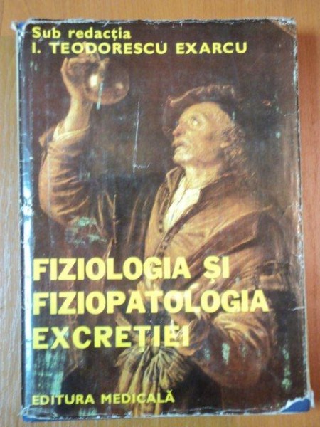 FIZIOLOGIA SI FIZIOPATOLOGIA EXCRETIEI de I. TEODORESCU EXARCU  1980