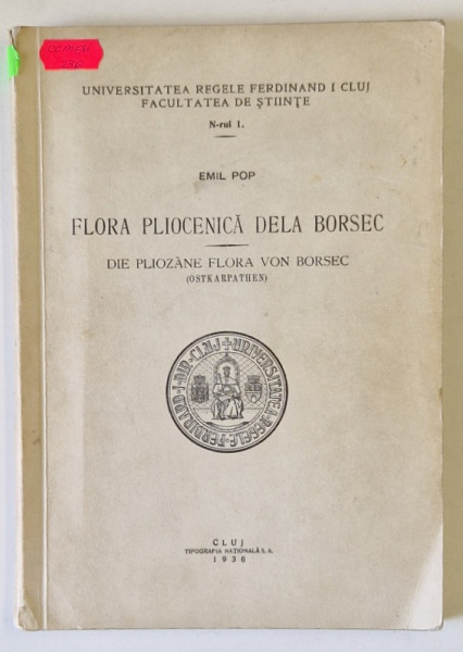 FLORA PLIOCENICA DELA BORSEC / DIE PLIOZANE FLORA VON BORSEC de EMIL POP , TEXT IN ROMANA SI GERMANA , 1936 , PREZINTA SUBLINIERI