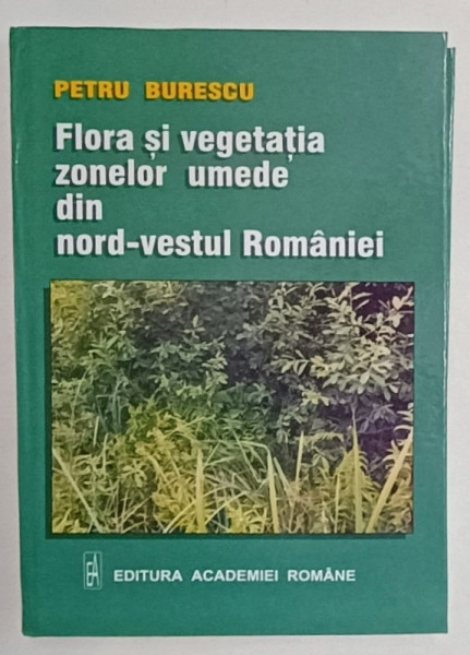 FLORA SI VEGETATIA ZONELOR UMEDE DIN NORD - VESTUL ROMANIEI de PETRE BURESCU , 2003