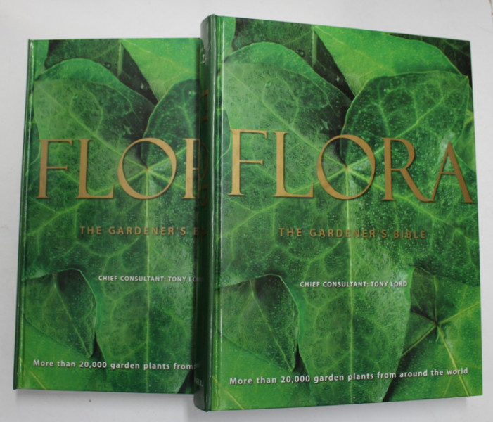 FLORA - THE GARDENER 'S BIBLE , chief consultant TONY LORD , MORE THAN 20.000 GARDEN PLANTS FROM AROUND THE WORLD , VOLUMELE I - II , 2003