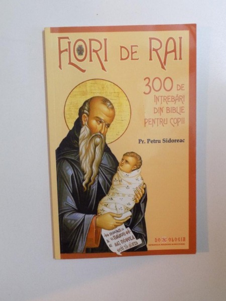 FLORI DE RAI , 300 DE INTREBARI DIN BIBLIE PENTRU COPII de PETRU SIDOREAC , 2009