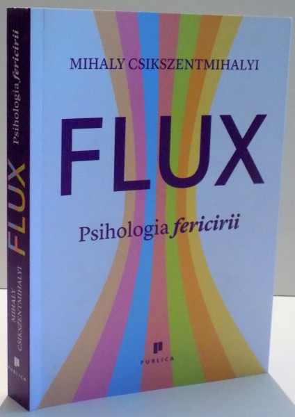 FLUX , PSIHOLOGIA FERICIRII de MIHALY CSIKSZENTMIHALYI , 2015