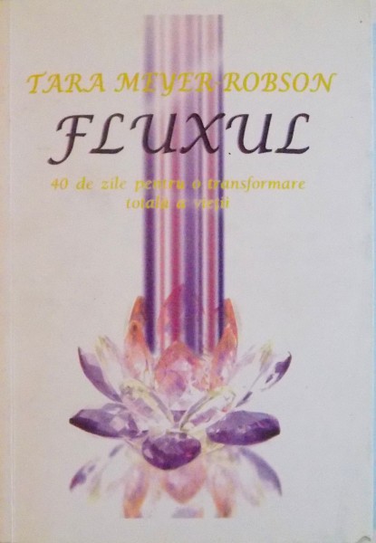 FLUXUL, 40 DE ZILE PENTRU O TRANSFORMARE TOTALA A VIETII de TARA MEYER-ROBSON, 2010