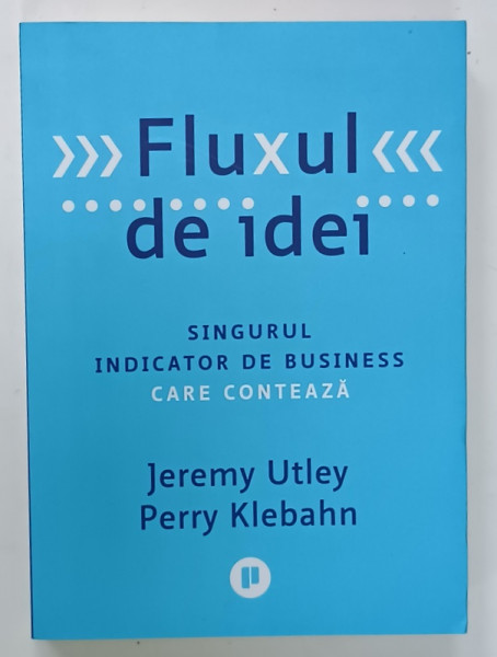 FLUXUL DE IDEI , SINGURUL INDICATOR DE BUSINESS CARE CONTEAZA de JEREMY UTLEY si  PERRY KLEBANHN , 2023