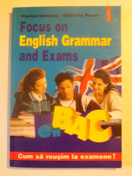 FOCUS ON ENGLISH GRAMMAR AND EXAMS de VIORICA IONESCU si GABRIELA PAVEL , 2004