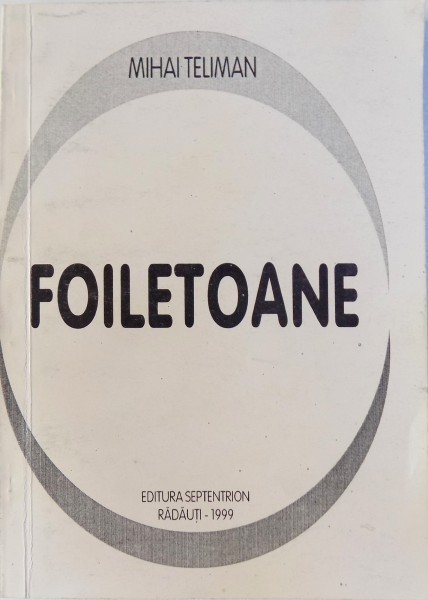 FOILETOANE de MIHAI TELIMAN cu portretul autorului si cu o prefata de GEORGE TOFAN , 1906 , EDITIE REPRODUSA  IN 1999