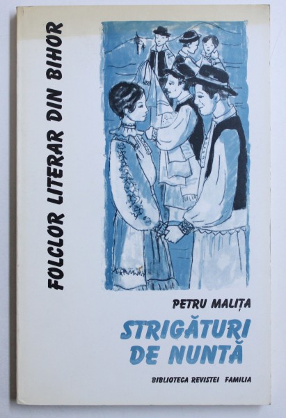 FOLCLOR LITERAR DIN BIHOR, STRIGATURI DE NUNTA de PETRU MALITA , 2000