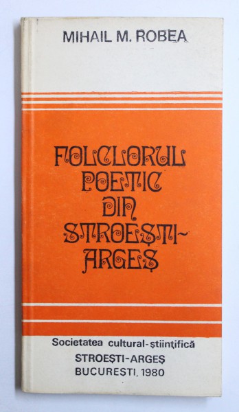 FOLCLORUL POETIC DIN STROESTI-ARGES de MIHAIL M. ROBEA , 1980 , DEDICATIE*