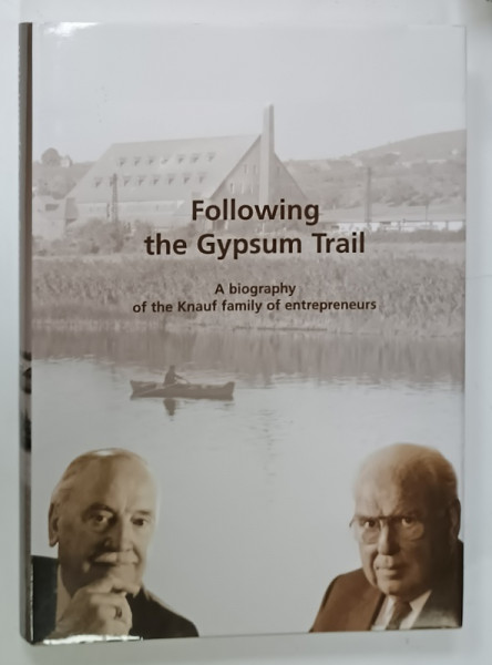 FOLLOWING THE GYPSUM TRAIL , A BIOGRAPHY OF THE KNAUF FAMILY OF ENTREPRENEURS , 2003
