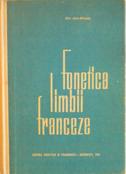 FONETICA LIMBII FRANCEZE de ELIZA ALEXA - MIHAESCU, 1965